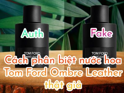 Cách phân biệt nước hoa Tom Ford Ombre Leather thật giả